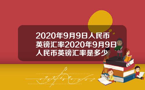 2020年9月9日人民币英镑汇率2020年9月9日人民币英镑汇率是多少