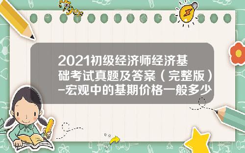 2021初级经济师经济基础考试真题及答案（完整版）-宏观中的基期价格一般多少