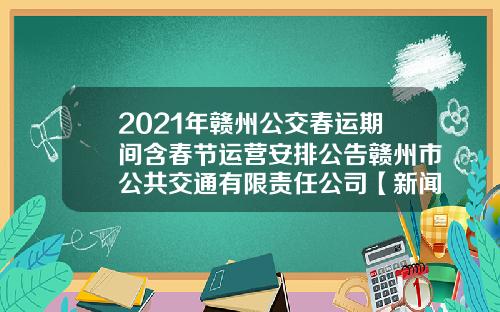 2021年赣州公交春运期间含春节运营安排公告赣州市公共交通有限责任公司【新闻】