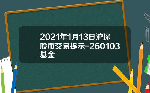2021年1月13日沪深股市交易提示-260103基金