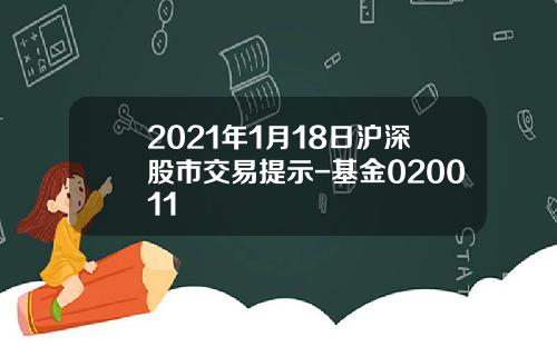 2021年1月18日沪深股市交易提示-基金020011