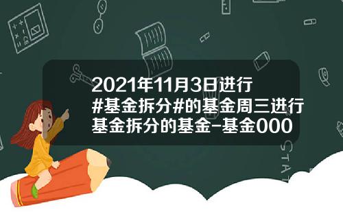 2021年11月3日进行#基金拆分#的基金周三进行基金拆分的基金-基金000277