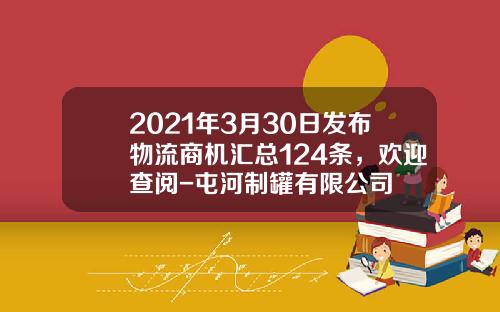 2021年3月30日发布物流商机汇总124条，欢迎查阅-屯河制罐有限公司
