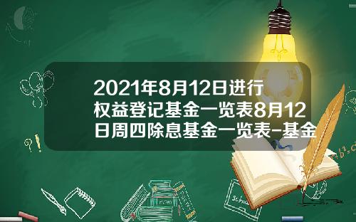 2021年8月12日进行权益登记基金一览表8月12日周四除息基金一览表-基金360011