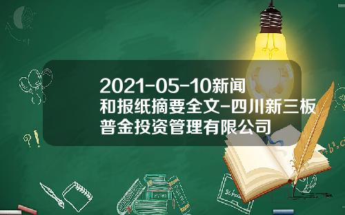 2021-05-10新闻和报纸摘要全文-四川新三板普金投资管理有限公司