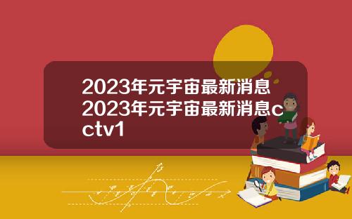 2023年元宇宙最新消息2023年元宇宙最新消息cctv1