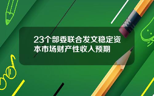 23个部委联合发文稳定资本市场财产性收入预期