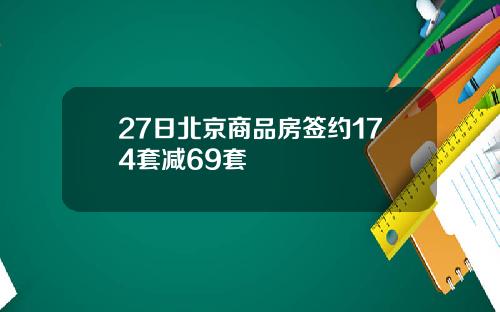 27日北京商品房签约174套减69套