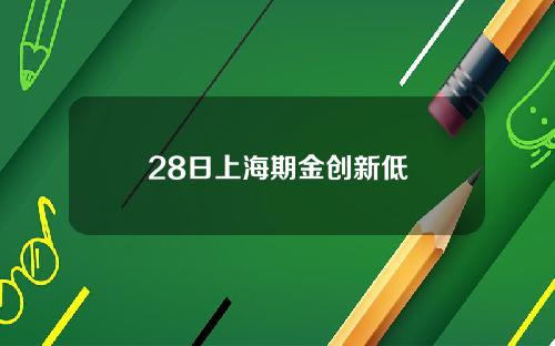 28日上海期金创新低