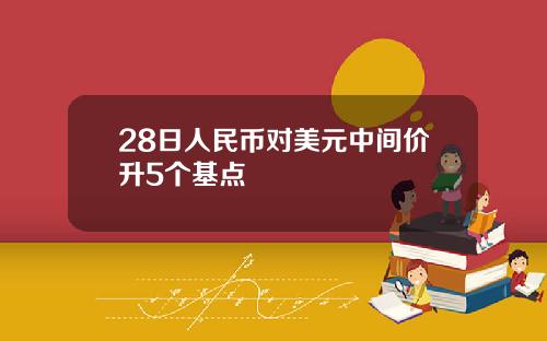 28日人民币对美元中间价升5个基点