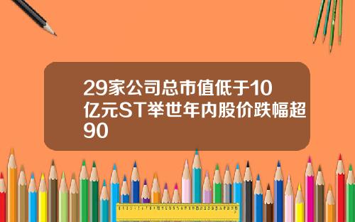 29家公司总市值低于10亿元ST举世年内股价跌幅超90