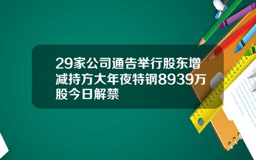 29家公司通告举行股东增减持方大年夜特钢8939万股今日解禁