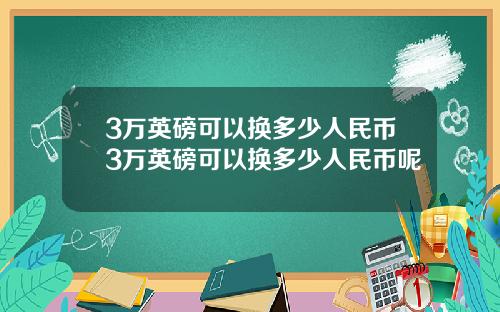 3万英磅可以换多少人民币3万英磅可以换多少人民币呢