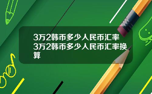 3万2韩币多少人民币汇率3万2韩币多少人民币汇率换算
