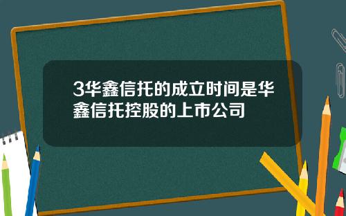 3华鑫信托的成立时间是华鑫信托控股的上市公司