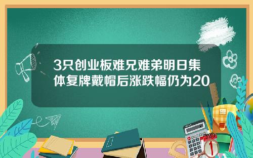 3只创业板难兄难弟明日集体复牌戴帽后涨跌幅仍为20