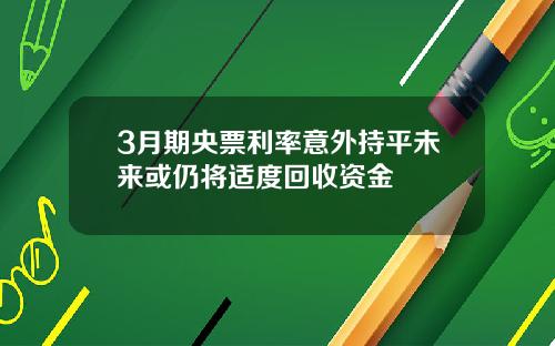 3月期央票利率意外持平未来或仍将适度回收资金