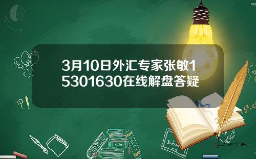 3月10日外汇专家张敏15301630在线解盘答疑