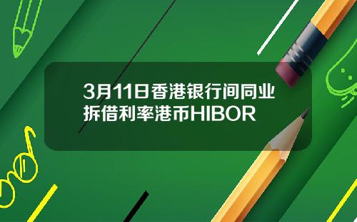 3月11日香港银行间同业拆借利率港币HIBOR
