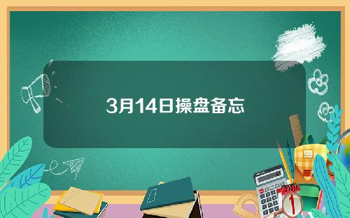 3月14日操盘备忘
