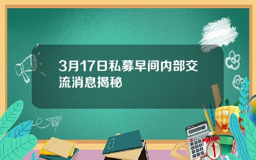 3月17日私募早间内部交流消息揭秘