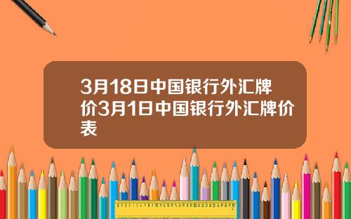 3月18日中国银行外汇牌价3月1日中国银行外汇牌价表