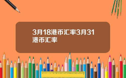 3月18港币汇率3月31港币汇率