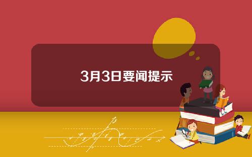 3月3日要闻提示