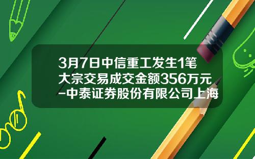 3月7日中信重工发生1笔大宗交易成交金额356万元-中泰证券股份有限公司上海分公司