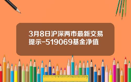 3月8日沪深两市最新交易提示-519069基金净值