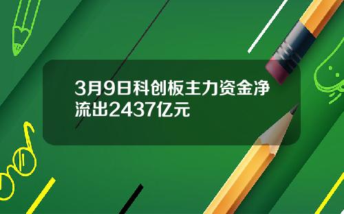 3月9日科创板主力资金净流出2437亿元
