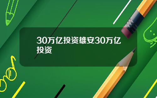 30万亿投资雄安30万亿投资
