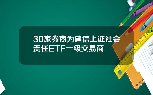 30家券商为建信上证社会责任ETF一级交易商