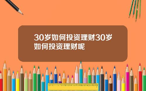 30岁如何投资理财30岁如何投资理财呢