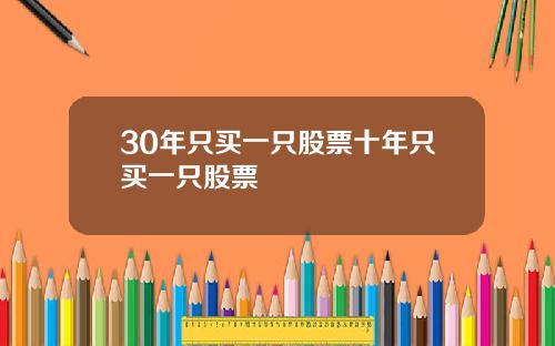30年只买一只股票十年只买一只股票