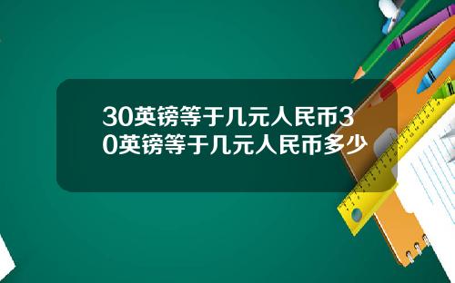 30英镑等于几元人民币30英镑等于几元人民币多少