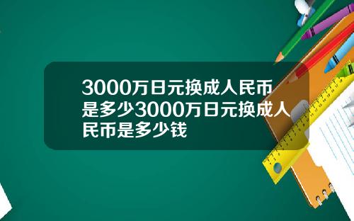 3000万日元换成人民币是多少3000万日元换成人民币是多少钱