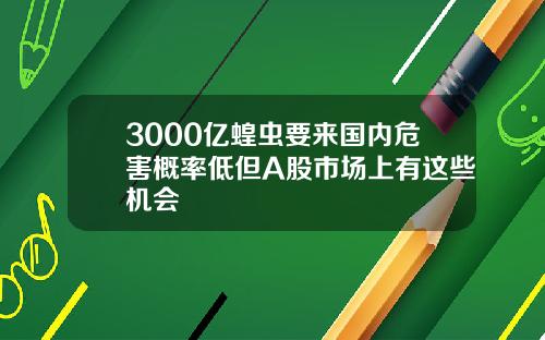3000亿蝗虫要来国内危害概率低但A股市场上有这些机会