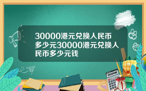 30000港元兑换人民币多少元30000港元兑换人民币多少元钱