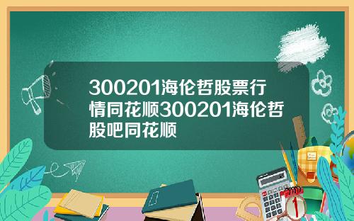300201海伦哲股票行情同花顺300201海伦哲股吧同花顺