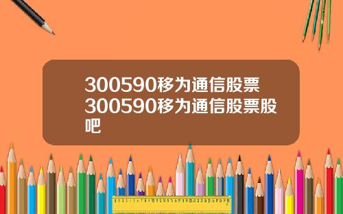 300590移为通信股票300590移为通信股票股吧