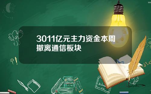 3011亿元主力资金本周撤离通信板块