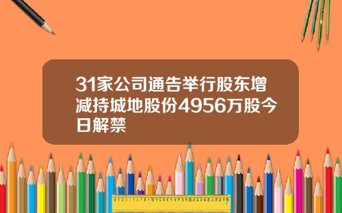 31家公司通告举行股东增减持城地股份4956万股今日解禁