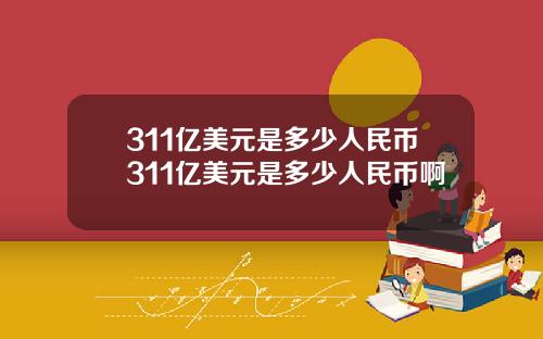 311亿美元是多少人民币311亿美元是多少人民币啊
