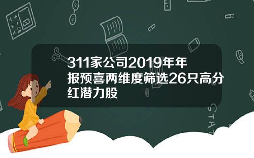 311家公司2019年年报预喜两维度筛选26只高分红潜力股