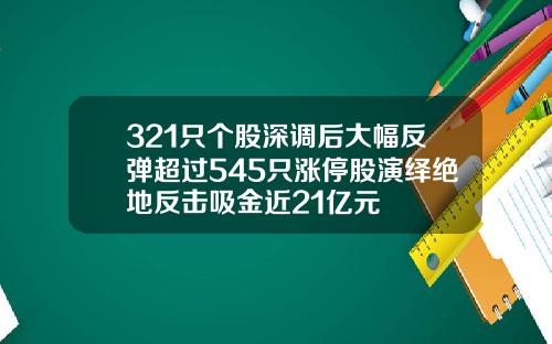 321只个股深调后大幅反弹超过545只涨停股演绎绝地反击吸金近21亿元