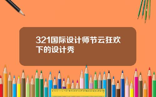321国际设计师节云狂欢下的设计秀