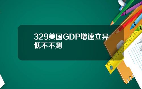 329美国GDP增速立异低不不测