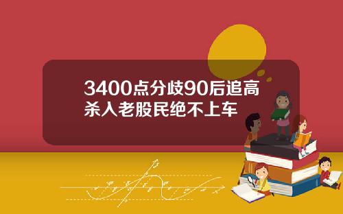 3400点分歧90后追高杀入老股民绝不上车