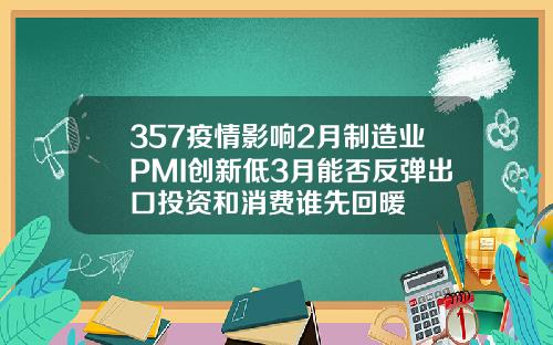 357疫情影响2月制造业PMI创新低3月能否反弹出口投资和消费谁先回暖